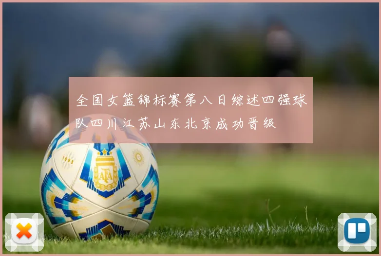 全国女篮锦标赛第八日综述四强球队四川江苏山东北京成功晋级