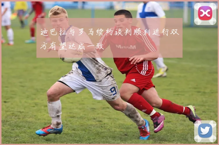迪巴拉与罗马续约谈判顺利进行双方有望达成一致