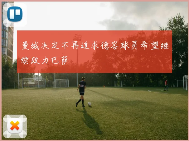 曼城决定不再追求德容球员希望继续效力巴萨