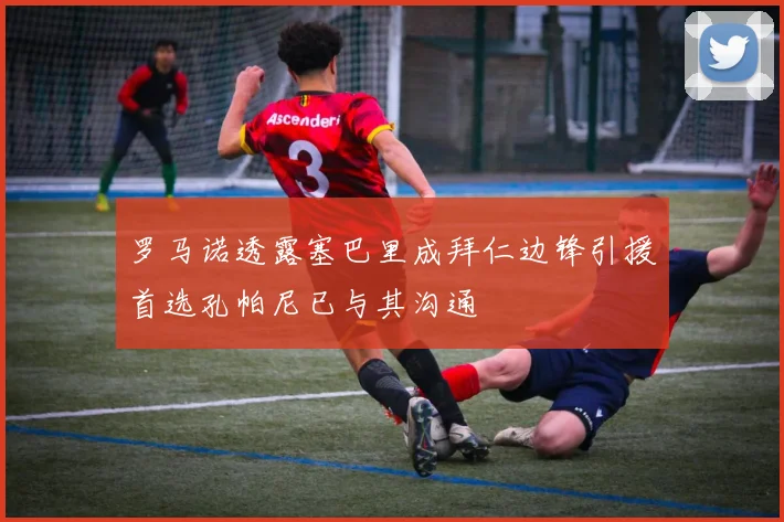 罗马诺透露塞巴里成拜仁边锋引援首选孔帕尼已与其沟通