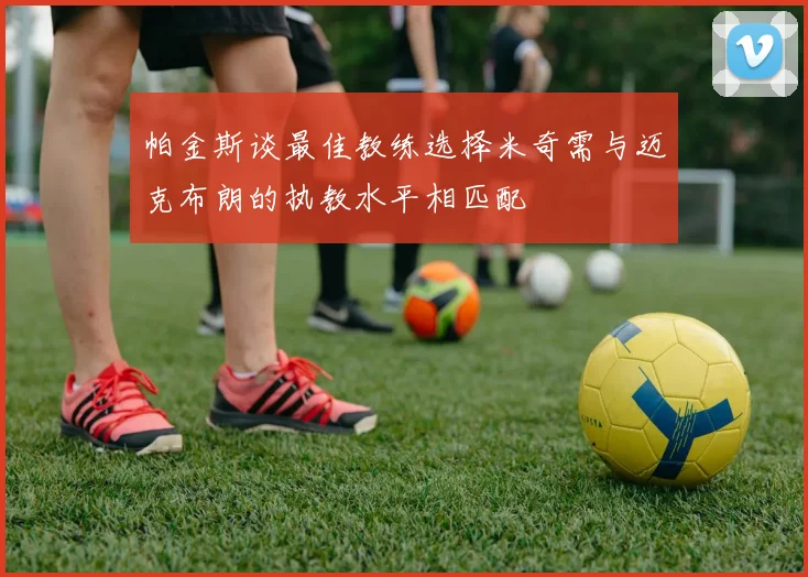 帕金斯谈最佳教练选择米奇需与迈克布朗的执教水平相匹配